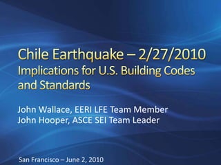 John Wallace, EERI LFE Team Member
John Hooper, ASCE SEI Team Leader


San Francisco – June 2, 2010
 