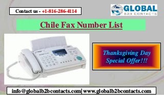 Chile Fax Number List
info@globalb2bcontacts.com| www.globalb2bcontacts.com
Contact us - +1-816-286-4114
Thanksgiving Day
Special Offer!!!
 