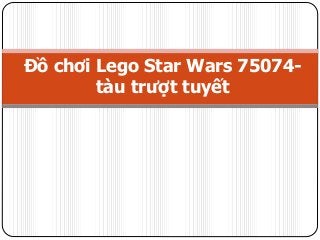 Đồ chơi Lego Star Wars 75074-
tàu trượt tuyết
 