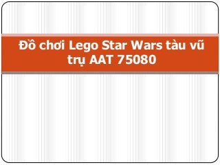 Đồ chơi Lego Star Wars tàu vũ
trụ AAT 75080
 