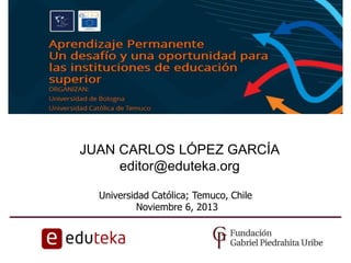 JUAN CARLOS LÓPEZ GARCÍA
editor@eduteka.org
Universidad Católica; Temuco, Chile
Noviembre 6, 2013

 