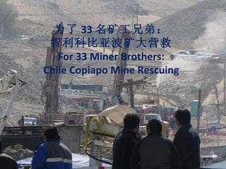 为了 33 名矿工兄弟： 智利科比亚波矿大营救 For 33 Miner Brothers: Chile Copiapo Mine Rescuing 