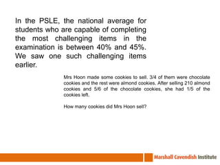 In the PSLE, the national average for students who are capable of completing the most challenging items in the examination is between 40% and 45%. We saw one such challenging items earlier.Mrs Hoon made some cookies to sell. 3/4 of them were chocolate cookies and the rest were almond cookies. After selling 210 almond cookies and 5/6 of the chocolate cookies, she had 1/5 of the cookies left.How many cookies did Mrs Hoon sell?