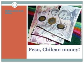 Chilean pesos to us
dollars




                      Peso, Chilean money!
 