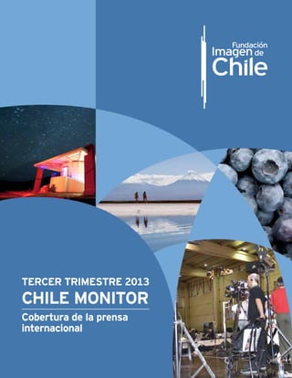 TERCER TRIMESTRE 2013

CHILE MONITOR
Cobertura de la prensa
internacional
1

 