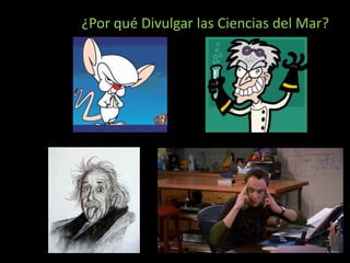 ¿Por qué Divulgar las Ciencias del Mar?
 