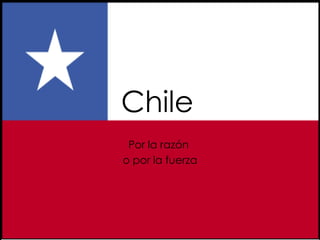 Chile   Por la razón  o por la fuerza 