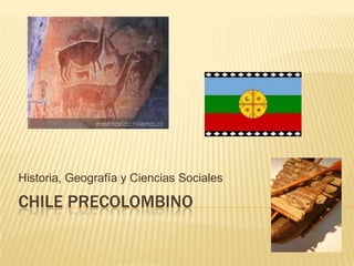 Chile Precolombino Historia, Geografía y Ciencias Sociales 