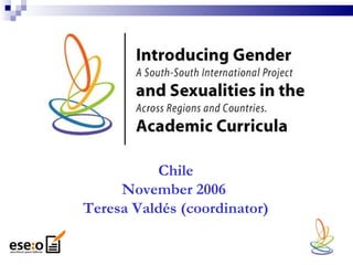 Chile November 2006  Teresa Valdés (coordinator ) 