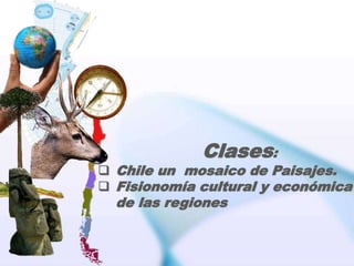 Clases:
 Chile un mosaico de Paisajes.
 Fisionomía cultural y económica
de las regiones
 