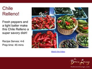 Chile
Relleno!
Fresh peppers and
a light batter make
this Chile Relleno a
super savory dish!

Recipe Serves: 4-6
Prep time: 45 mins

                       Watch the Video
 