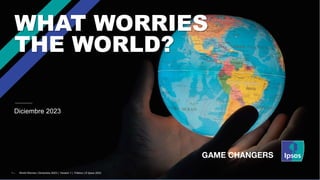 1
1 ‒
Diciembre 2023
WHAT WORRIES
THE WORLD?
World Worries | Diciembre 2023 | Versión 1 | Público | © Ipsos 2023
 