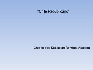 “Chile Repúblicano”




Creado por: Sebastián Ramírez Aracena
 