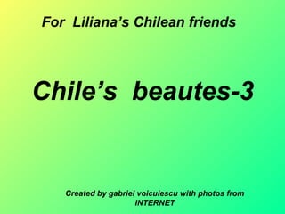 Chile’s  beautes-3 Created by gabriel voiculescu with photos from INTERNET For  Liliana’s Chilean friends 