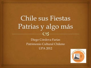 Diego Córdova Farías
Patrimonio Cultural Chileno
        UPA 2012
 