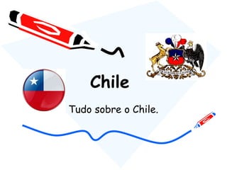 Chile  Tudo sobre o Chile. 