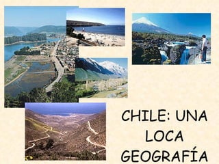 CHILE: UNA LOCA GEOGRAFÍA 