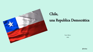 Sexto Básico
2020
@ntito
Chile,
una Republica Democrática
 