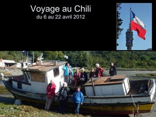 Voyage au Chili
 du 6 au 22 avril 2012
 
