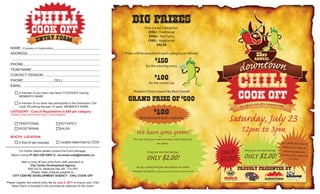 chili
                   cook off
                                                                                  Big Prizes  Four Juried Categories:
                                                                                                CHILI - Traditional
                                                                                                CHILI - Hot/Spicy
                       entry form                                                               CHILI - Vegetarian
                                                                                                      SALSA
   NAME: (Company or Organization):
   ADDRESS:                                                                  Prizes will be awarded in each category as follows:
                                                                                                                                                                            22nd
                                                                                                         $

                                                                                                                                                              downtown
                                                                                                                                                                           annual
   PHONE:
                                                                                                             150
                                                                                                for the winning entry
   TEAM NAME:
   CONTACT PERSON:
   PHONE:
   EMAIL:
                                      CELL:
                                                                                                         $
                                                                                                             100
                                                                                                   for the runner up

                                                                                   People’s Choice Award for Best Overall
                                                                                                                                                              chili
         A member of your team has taken FOODSAFE training.
         MEMBER’S NAME:

         A member of our team has participated in the Downtown Chili
                                                                               gRAND pRIZE OF $500                                                            cook off
                                                                                                                                                                     fcial Kick-o to Stampede Week!
         Cook Off withing the past 10 years. MEMBER’S NAME:                                                                                                   Te O
                                                                                                        $
   CATEGORY - Cost of Registration is $45 per category
                                                                                                           100
   TEAMS CAN ENTER MULTIPLE CATEGORIES


         TRADITIONAL                      HOT/SPICY
                                                                                         Best dressed team costume
                                                                                                                                                         Saturday, July 23
         VEGETARIAN                       SALSA
                                                                                     We have gone green!                                                       12pm to 3pm
   BOOTH LOCATION:
                                                                                  Tis year reduce your costs and reduce waste with one of
         In front of own business          Location determined by CCDA                                 two options:                                                                             Buy a pottery bowl from the
                                                                                                                                                                                                 Medicine Hat Potters As-
        For further details please contact the Event Manager:                                    Bring your own bowl and pay                           ONLY     Bring your own bowl and pay       sociation by donation

                                                                                                ONLY $2.00!                                            $3.00! ONLY $2.00!
   Mavis Conrad P: 403-529-5997 E: mconrad.ccda@shawbiz.ca                                                                                                                                      (proceeds go to the Medicine Hat
                                                                                                                                                                                                          Food Bank)
          Mail or drop off your entry form (with payment) to:
                 City Centre Development Agency
                                                                                     OR Buy a pottery bowl from the Medicine Hat Potters
               608-3rd St. Medicine Hat, AB T1A 0H5
                                                                                 Association by donation (proceeds go to the Medicine Hat Food Bank)
                                                                                                                                                              proudly presented by
                  Please make cheques payable to:
    CITY CENTRE DEVELOPMENT AGENCY - CHILI COOK OFF

Please register and submit entry fee by July 5, 2011 to ensure your Chili/
    Salsa Team is included in the promotional materials for the event.
 