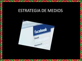 ESTRATEGIA DE MEDIOS
 