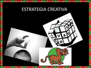 ESTRATEGIA CREATIVA
 
