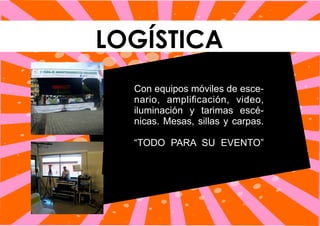 LOGÍSTICA
Con equipos móviles de esce-
nario, ampliﬁcación, video,
iluminación y tarimas escé-
nicas. Mesas, sillas y carpas.
“TODO PARA SU EVENTO”
 