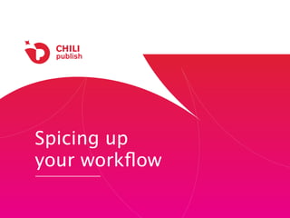 Spicing up
your workﬂow
 
