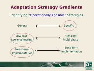 Adaptation Strategy Gradients
General Specific
Low cost
Low engineering
High cost
Multi-phase
Long-term
Implementation
Near-term
Implementation
Identifying “Operationally Feasible” Strategies
 