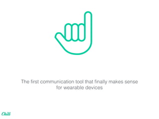 The ﬁrst communication tool that ﬁnally makes sense
for wearable devices
 