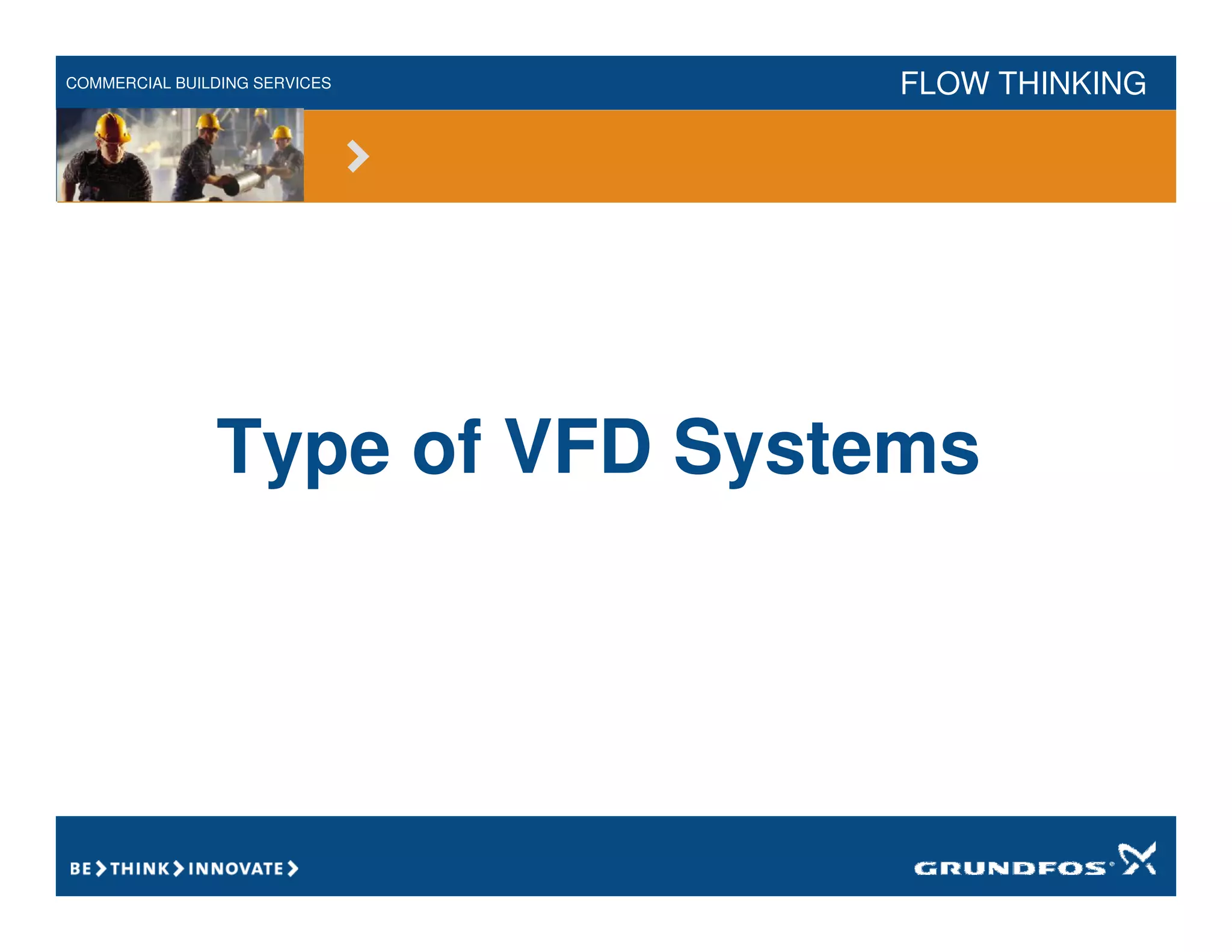 COMMERCIAL BUILDING SERVICES FLOW THINKING
Type of VFD Systems
 