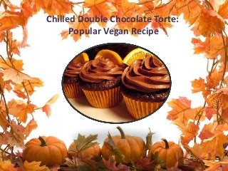 Chilled Double Chocolate Torte:
Popular Vegan Recipe

 