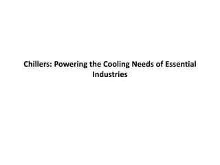 Chillers: Powering the Cooling Needs of Essential
Industries
 
