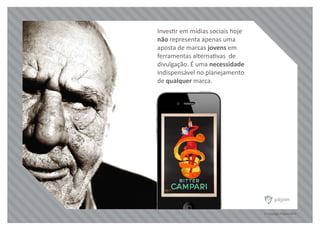 © Copyright Pilgrim 2010
Investir em mídias sociais hoje
não representa apenas uma
aposta de marcas jovens em
ferramentas alternativas de
divulgação. É uma necessidade
indispensável no planejamento
de qualquer marca.
 