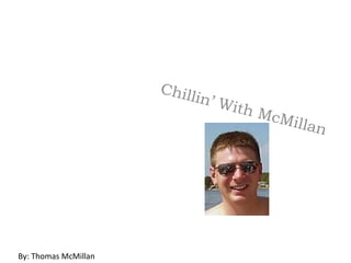 Chillin’ With McMillan By: Thomas McMillan 