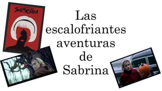 Las
escalofriantes
aventuras
de
Sabrina
 