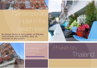®
Contemporary
Hotel in the
beach town
Boutique Hotel in the center of Phuket,
restaurants and nightlife, only 10
minutes to the beach.
Phuket city
Thailand
ROSER PERA
rpera10@gmail.com
Baixada Mercadal 2 Baixos,
Agramunt Catalonia 25310
T. +34 603469853
http://www.linkedin.com/in/roserpera
 