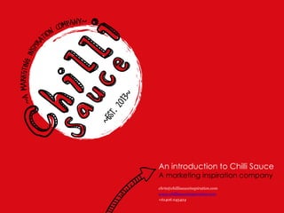 An introduction to Chilli Sauce
A marketing inspiration company
chris@chillisauceinspiration.com
www.chillisauceinspiration.com
+61406 045424
 