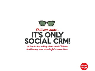 IT’S ONLY
SOCIAL CRM!
 
