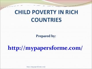 CHILD POVERTY IN RICH 
COUNTRIES 
Prepared by: 
http://mypapersforme.com/ 
http://mypapersforme.com/ 
 