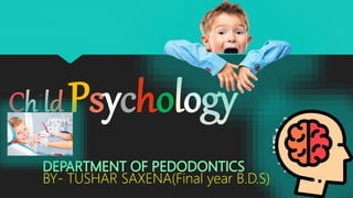 Child Psychology
BY- TUSHAR SAXENA(Final year B.D.S)
 