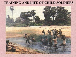 TRAINING AND LIFE OF CHILD SOLDIERS
 
