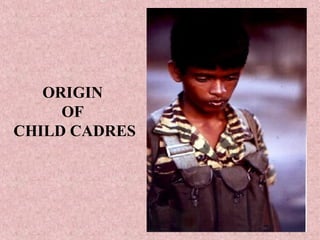 ORIGIN
     OF
CHILD CADRES
 