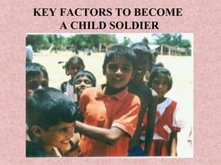 KEY FACTORS TO BECOME
    A CHILD SOLDIER
 