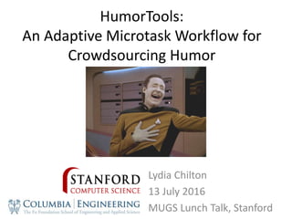 HumorTools:
An Adaptive Microtask Workflow for
Crowdsourcing Humor
Lydia Chilton
13 July 2016
MUGS Lunch Talk, Stanford
 