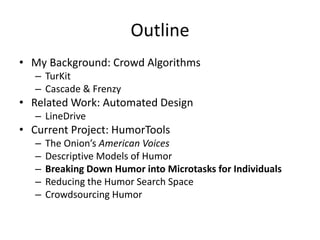Outline
• My Background: Crowd Algorithms
– TurKit
– Cascade & Frenzy
• Related Work: Automated Design
– LineDrive
• Curre...