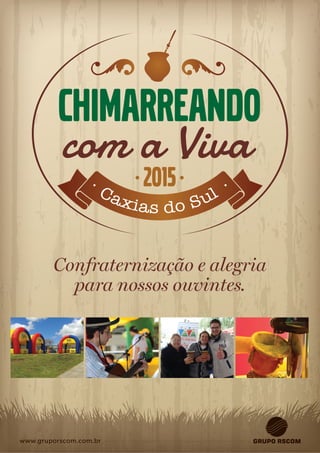Confraternização e alegria
para nossos ouvintes.
www.gruporscom.com.br
Chimarreando
com a Viva
2015
 