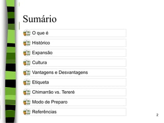 Sumário
O que é
Histórico
Expansão
Cultura
Vantagens e Desvantagens
Etiqueta
Chimarrão vs. Tereré
Modo de Preparo
Referências
2
 