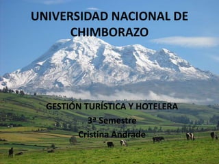 UNIVERSIDAD NACIONAL DE
CHIMBORAZO

GESTIÓN TURÍSTICA Y HOTELERA
3ª Semestre
Cristina Andrade

 