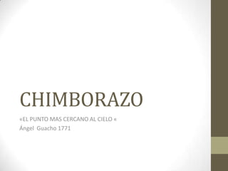 CHIMBORAZO «EL PUNTO MAS CERCANO AL CIELO « Ángel  Guacho 1771 
